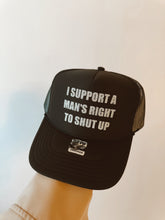 Load image into Gallery viewer, I Support A Man’s Right To Shut Up Trucker Hat
