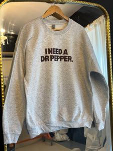 I Need A Dr. Pepper Sweatshirt - GL ORIGINAL